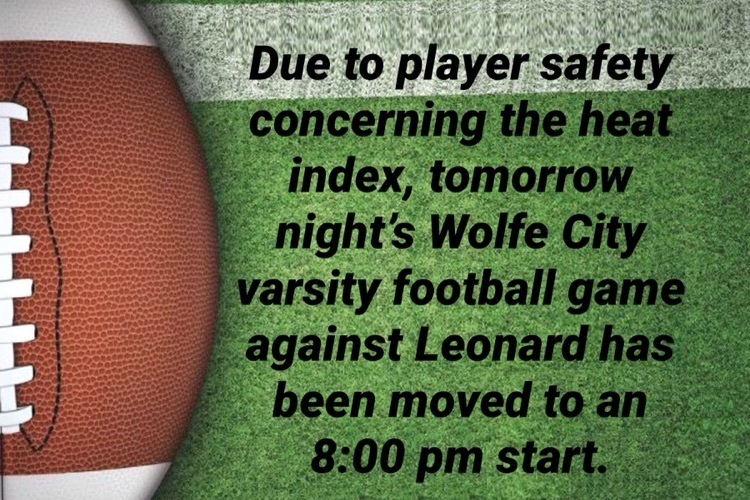 Due to player safety concerning the heat index, tomorrow night’s Wolfe City varsity football game against Leonard has been moved to an 8:00 pm start.